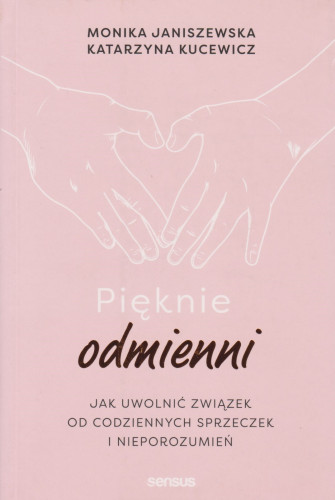 Pięknie odmienni : jak uwolnić związek od codziennych sprzeczek i nieporozumień