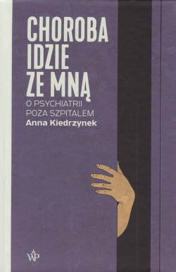 Skan okładki: Choroba idzie ze mną : o psychiatrii poza szpitalem