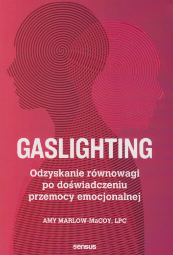 Gaslighting : odzyskanie równowagi po doświadczeniu przemocy emocjonalnej