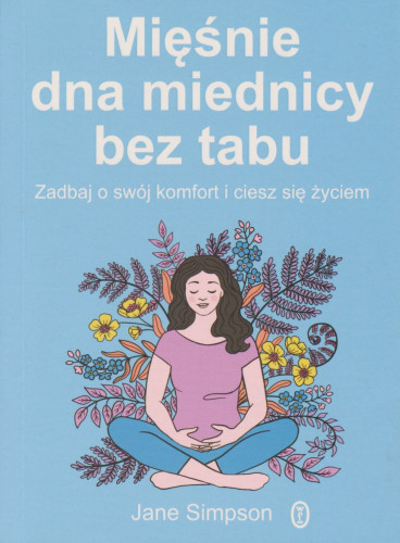 Mięśnie dna miednicy bez tabu : zadbaj o swój komfort i ciesz się życiem