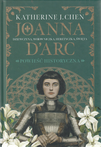 Joanna D'arc : dziewczyna, wojowniczka, heretyczka, święta