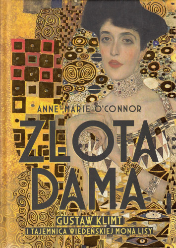 Złota dama : Gustaw Klimt i tajemnica wiedeńskiej Mona Lisy
