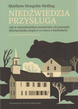 Skan okładki: Niedźwiedzia przysługa : jak w amerykańskim miasteczku nie powstała libertariańska utopia (i co nieco o baribalach)