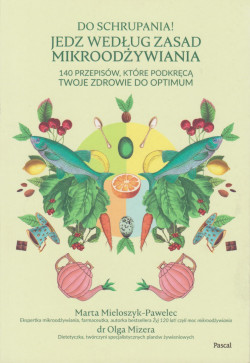 Skan okładki: Do schrupania! : jedz według zasad mikroodżywiania : 140 przepisów, które podkręcą twoje zdrowie do optimum