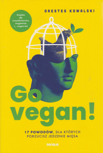 Go vegan! : 17 powodów, dla których porzucisz jedzenie mięsa