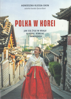 Skan okładki: Polka w Korei : jak się żyje w kraju K-popu, kimchi i Samsunga