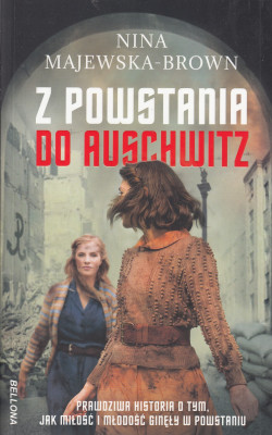 Skan okładki: Z powstania do Auschwitz : prawdziwa historia o tym, jak miłość i młodość ginęły w powstaniu