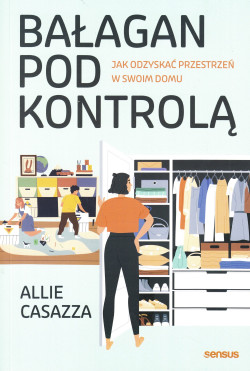 Skan okładki: Bałagan pod kontrolą : jak odzyskać przestrzeń w swoim domu