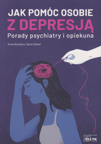 Jak pomóc osobie z depresją : porady psychiatry i opiekuna