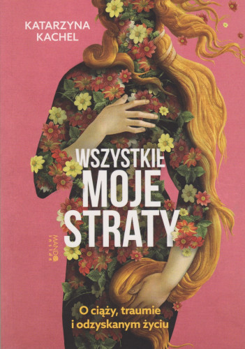 Wszystkie moje straty : o ciąży, traumie i odzyskanym życiu