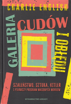 Skan okładki: Galeria cudów i obłędu : szaleństwo, sztuka, Hitler i pierwszy program masowych mordów