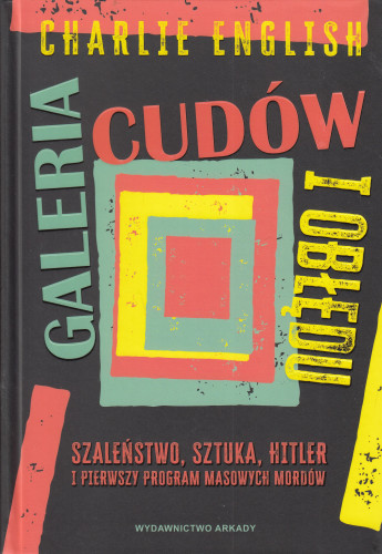 Galeria cudów i obłędu : szaleństwo, sztuka, Hitler i pierwszy program masowych mordów