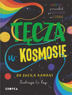 Skan okładki: Tęcza w kosmosie : kolorowy przewodnik po wszystkim, co ciekawe