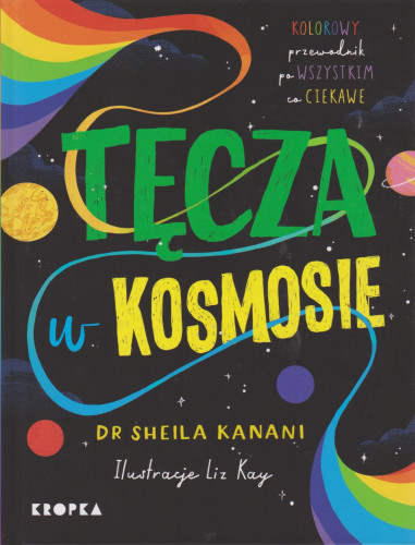 Tęcza w kosmosie : kolorowy przewodnik po wszystkim, co ciekawe