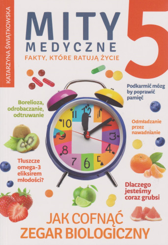 Mity medyczne 5 : Jak cofnąć zegar biologiczny : wyniki najnowszych badań