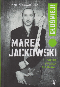 Skan okładki: Marek Jackowski : głośniej! : historia twórcy Maanamu