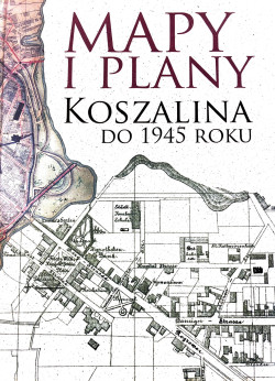 Skan okładki: Mapy i plany Koszalina do 1945 roku