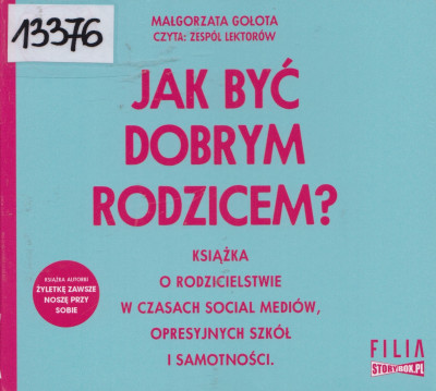 Jak być dobrym rodzicem? Książka o rodzicielstwie w czasach social mediów, opresyjnych szkół i samotności