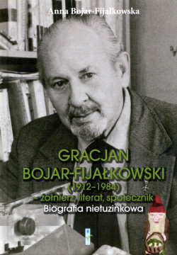 Skan okładki: Gracjan Bojar-Fijałkowski (1912-1984) : żołnierz, literat, społecznik : biografia nietuzinkowa