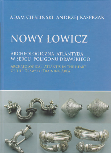 Nowy Łowicz : archeologiczna Atlantyda w sercu poligonu drawskiego = archaeological Atlantis in the heart of the Drawsko training area