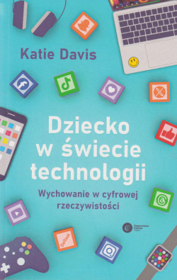 Skan okładki: Dziecko w świecie technologii : wychowanie w cyfrowej rzeczywistości