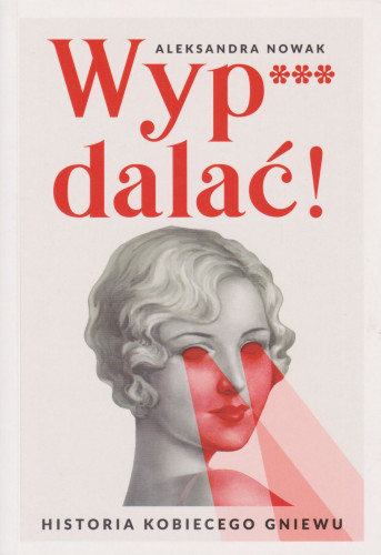 Wyp***dalać! : historia kobiecego gniewu