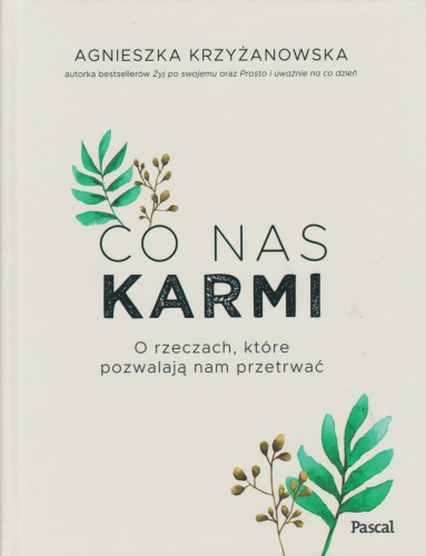 Co nas karmi : o rzeczach, które pozwalają nam przetrwać
