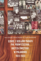 Szkice z dziejów parafii p.w. Podwyższenia Krzyża Świętego w Polanowie: 1923-2023
