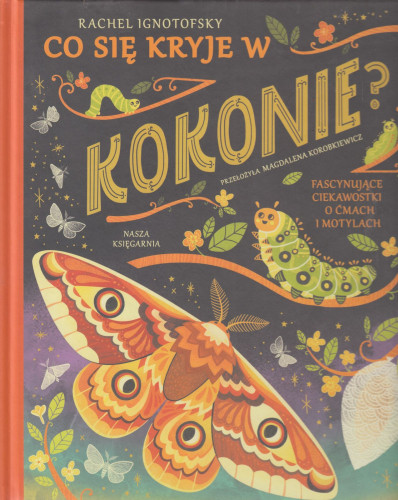 Co się kryje w kokonie? : fascynujące ciekawostki o ćmach i motylach