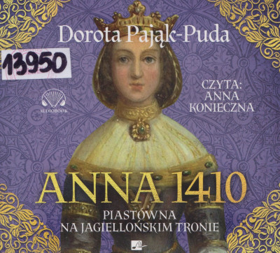 Anna 1410. Piastówna na jagiellońskim tronie