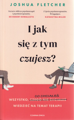 Skan okładki: I jak się z tym czujesz? : wszystko, co chciałeś wiedzieć na temat terapii