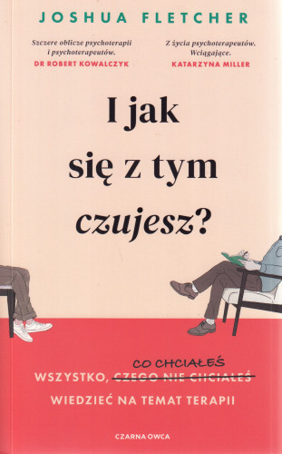 I jak się z tym czujesz? : wszystko, co chciałeś wiedzieć na temat terapii