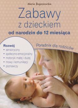 Skan okładki: Zabawy z dzieckiem od narodzin do 12 miesiąca : poradnik dla rodziców