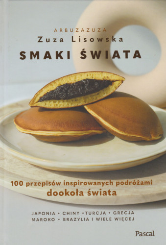 Smaki świata : 100 przepisów inspirowanych podróżami dookoła świata