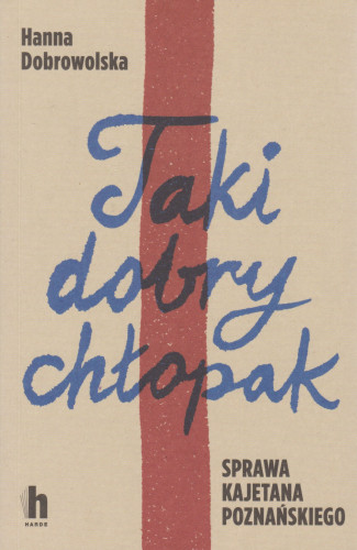 Taki dobry chłopak : sprawa Kajetana Poznańskiego