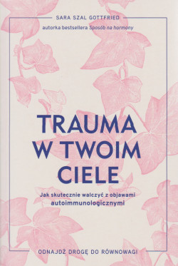 Skan okładki: Trauma w twoim ciele: jak skutecznie walczyć z objawami autoimmunologicznymi