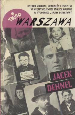Skan okładki: Tajna Warszawa : historie zbrodni, kradzieży i oszustw w międzywojennej stolicy opisane w tygodniku „Tajny Detektyw”