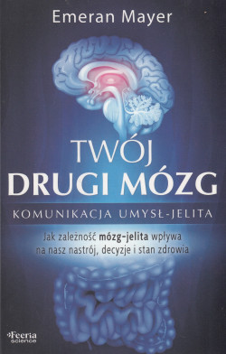Skan okładki: Twój drugi mózg : jak zależność mózg - jelita wpływa na nasz nastrój, decyzje i stan zdrowia