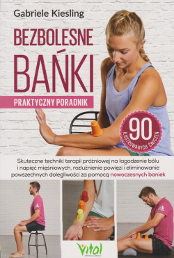 Skan okładki: Bezbolesne bańki : praktyczny poradnik : skuteczne techniki terapii próżniowej na łagodzenie bólu i napięć mięśniowych, rozluźnienie powięzi i eliminowanie powszechnych dolegliwości za pomocą nowoczesnych baniek : 90 ilustrowanych ćwiczeń