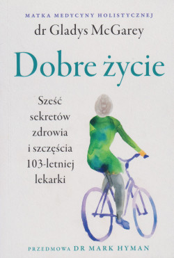 Skan okładki: Dobre życie : sześć sekretów zdrowia i szczęścia 103-letniej lekarki