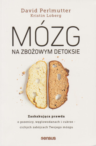 Mózg na zbożowym detoksie : zaskakująca prawda o pszenicy, węglowodanach i cukrze - cichych zabójcach twojego mózgu