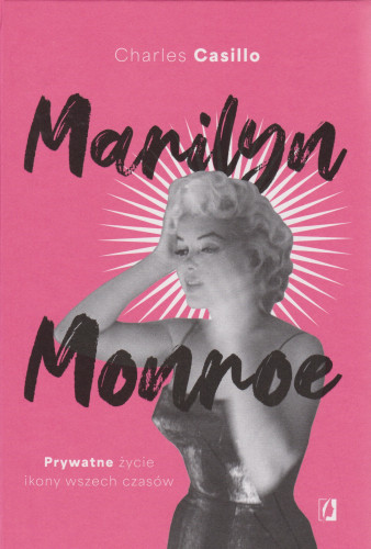 Marilyn Monroe : prywatne życie ikony wszech czasów