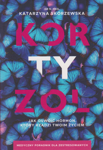 Kortyzol : jak oswoić hormon, który rządzi twoim życiem