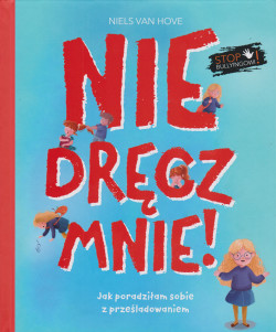 Skan okładki: Nie dręcz mnie! : jak poradziłam sobie z prześladowaniem