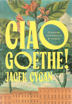 Skan okładki: Ciao Goethe! : śladami Goethego w Italii