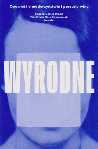 Wyrodne : opowieść o macierzyństwie i poczuciu winy