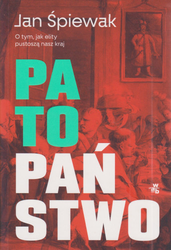 Patopaństwo : o tym, jak elity pustoszą nasz kraj