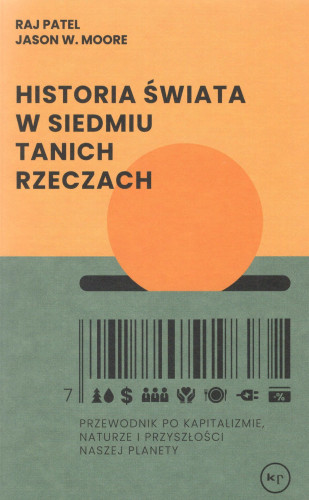 Historia świata w siedmiu tanich rzeczach : przewodnik po kapitalizmie, naturze i przyszłości naszej planety