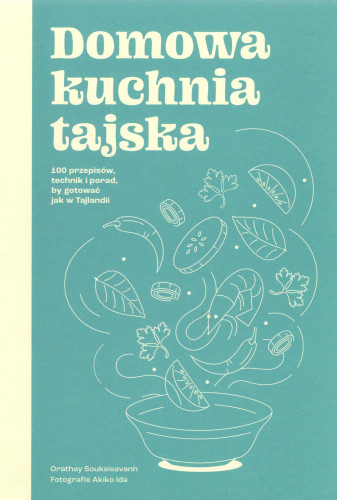 Domowa kuchnia tajska : 100 przepisów, technik i porad, by gotować jak w Tajlandii