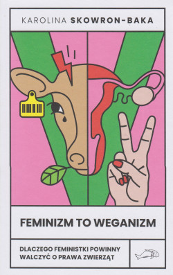Skan okładki: Feminizm to weganizm : dlaczego feministki powinny walczyć o prawa zwierząt